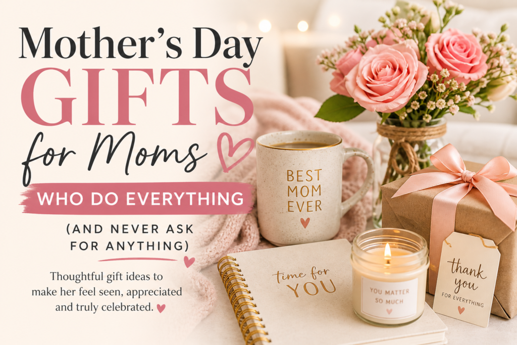 Mother’s Day Gifts for Moms Who Do Everything (And Never Ask for Anything)