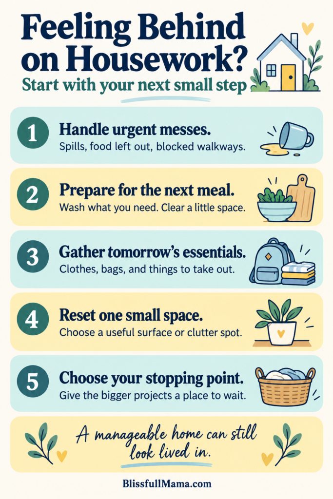 Five steps for managing overwhelming housework: handle urgent messes, prepare for meals, gather essentials, reset one space, and choose a stopping point.